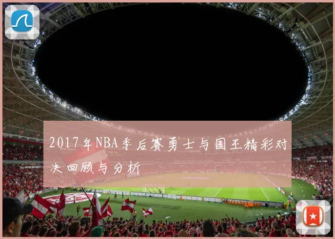2017年NBA季后赛勇士与国王精彩对决回顾与分析