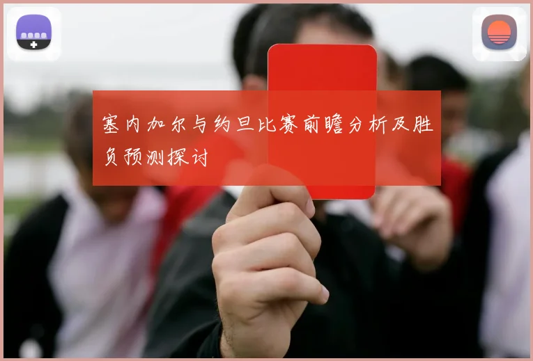 塞内加尔与约旦比赛前瞻分析及胜负预测探讨